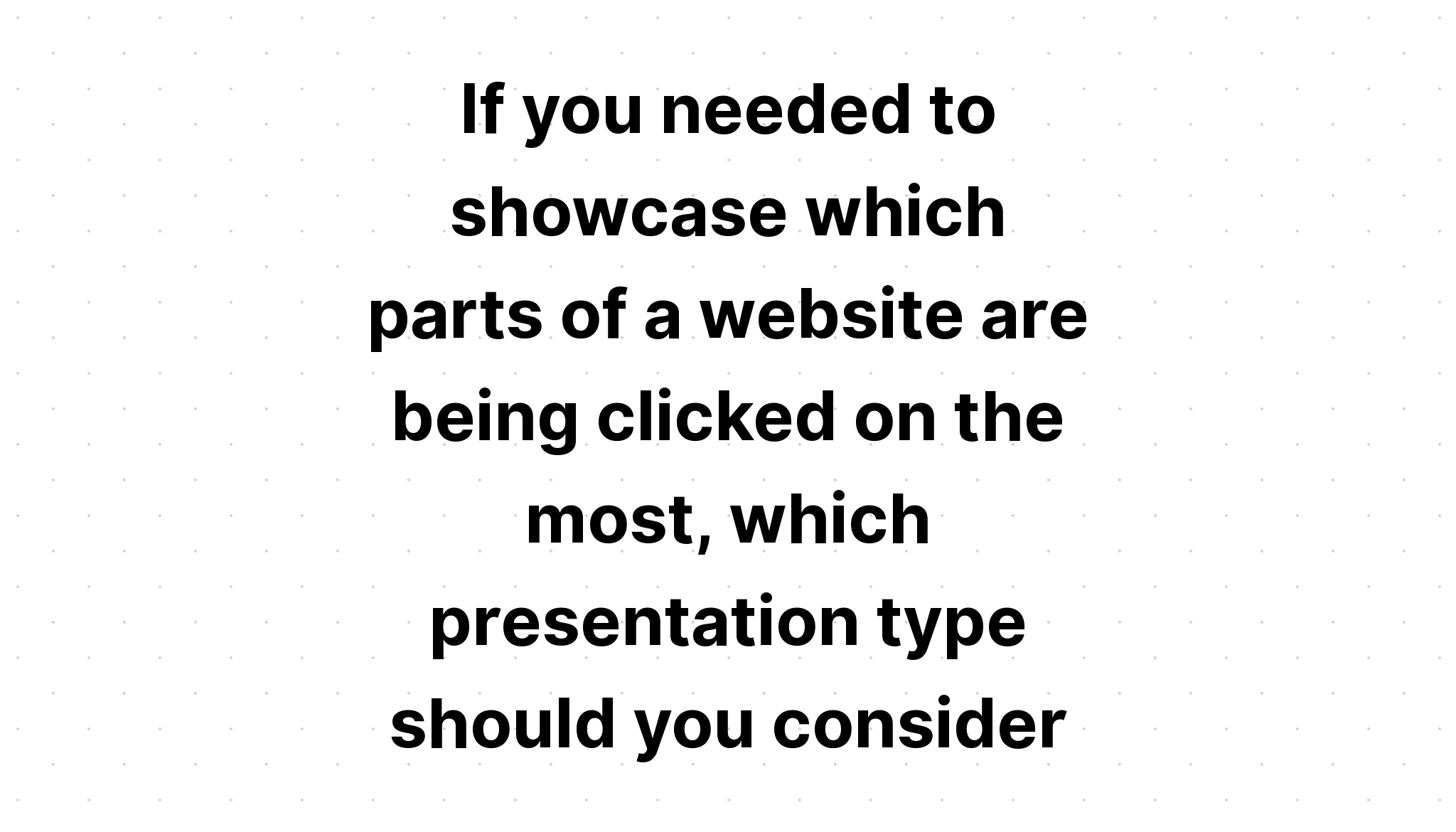 if-you-needed-to-showcase-which-parts-of-a-website-are-being-clicked-on